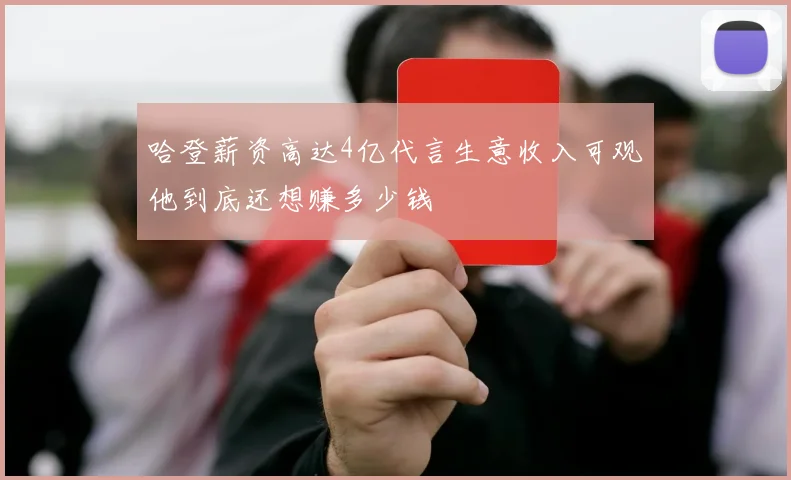 哈登薪资高达4亿代言生意收入可观他到底还想赚多少钱