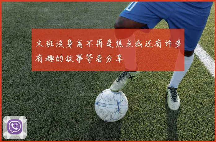 文班谈身高不再是焦点我还有许多有趣的故事等着分享