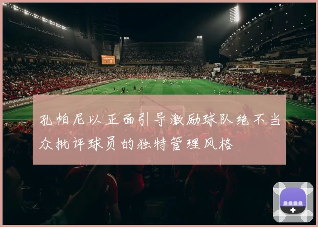 孔帕尼以正面引导激励球队绝不当众批评球员的独特管理风格